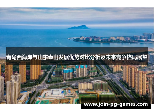 青岛西海岸与山东泰山发展优势对比分析及未来竞争格局展望